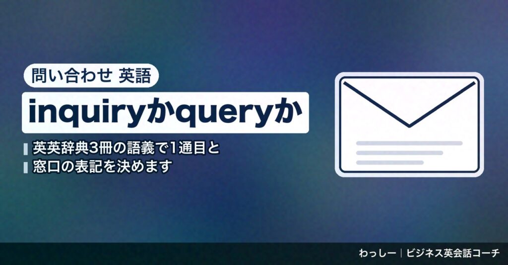 「問い合わせ」の英語は inquiry と query で分ける｜1通目・受けた側の返し方・窓口の表記を辞書3冊で整理